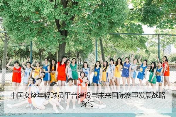 中国女篮年轻球员平台建设与未来国际赛事发展战略探讨